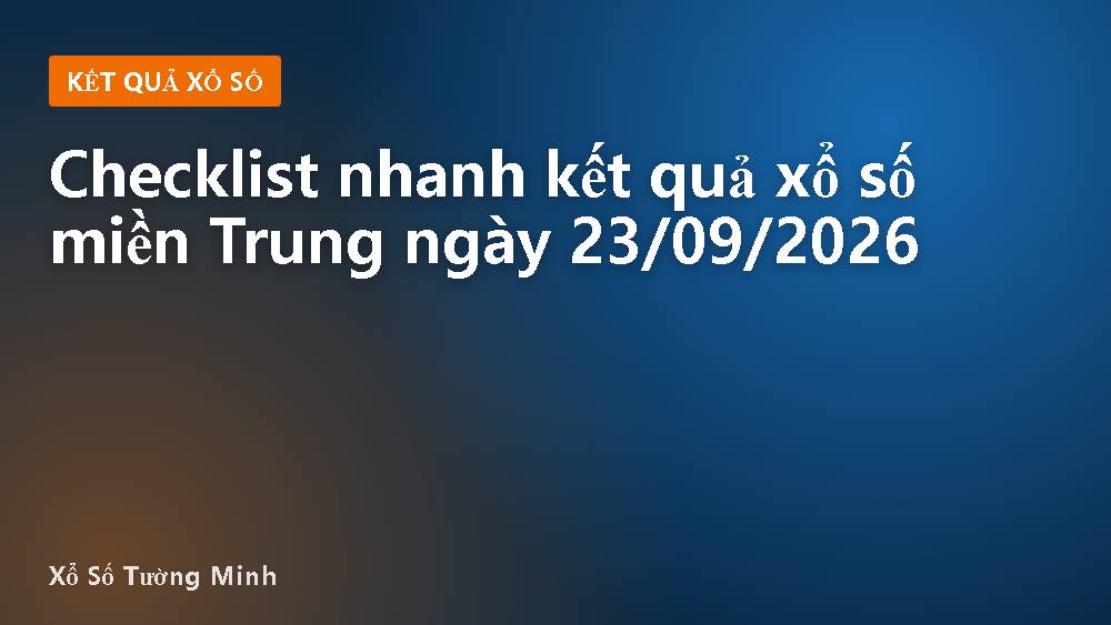 Checklist nhanh kết quả xổ số miền Trung ngày 23/09/2026
