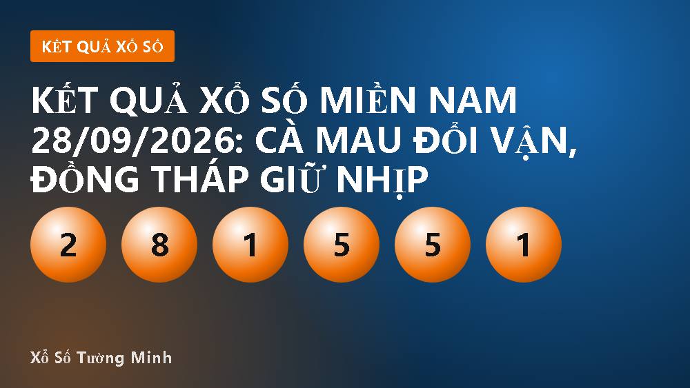 Kết quả xổ số miền Nam 28/09/2026: Cà Mau đổi vận, Đồng Tháp giữ nhịp