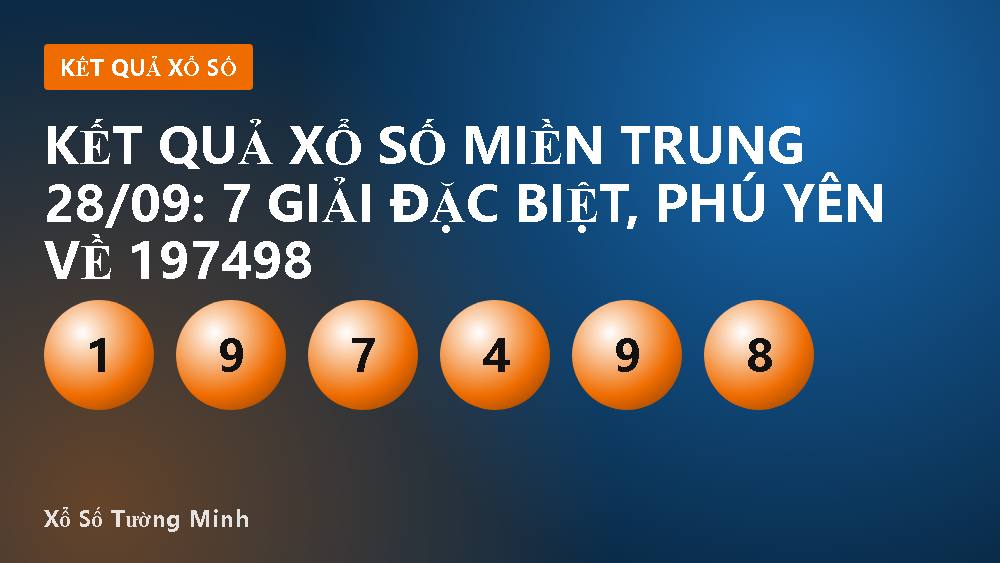 KẾT QUẢ XỔ SỐ MIỀN TRUNG 28/09: 7 Giải Đặc Biệt, Phú Yên Về 197498
