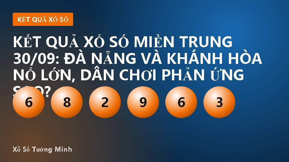 Kết quả xổ số miền Trung 30/09: Đà Nẵng và Khánh Hòa nổ lớn, dân chơi phản ứng sao?