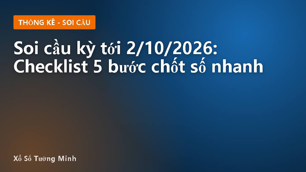 Soi cầu kỳ tới 2/10/2026: Checklist 5 bước chốt số nhanh